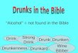 Alcohol = not found in the Bible Drink Strong Drink DrunkDrunken Drunkenness Drunkard Wine Bibber