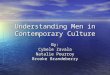 Understanding Men in Contemporary Culture By: Cybele Zavala Natalie Pourroy Brooke Brandeberry
