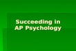 Succeeding in AP Psychology. Psychology You will learn a new language that includes over 500 new terms. You will learn a new language that includes over
