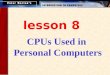 Lesson 8 CPUs Used in Personal Computers. This lesson introduces: Intel Processors AMD Processors Cyrix Processors Motorola Processors RISC Processors