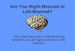 Are You Right-Brained or Left-Brained? Your learning style is influenced by whether you are right-brained or left- brained