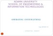 ADAMA UNIVERSITY SCHOOL OF ENGENEERING & INFORMATION TECHNOLOGIES 1-11-1 Sem. II,2010/11 INSTRUCTOR TARIKU W OPERATING SYSTEM (IT3016)