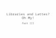 Libraries and Lattes? Oh My! Part III. Student comment, We have the best school ever
