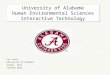 University of Alabama Human Environmental Sciences Interactive Technology Joy Jones University of Alabama Alumni, 2011 Created 2012
