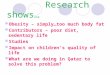 Research shows… Obesity – simply…too much body fat Contributors – poor diet, sedentary life Studies Impact on childrens quality of life What are we doing