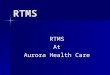 RTMS RTMSAt Aurora Health Care. Response Time Management System (RTMS) The time tracking functionality integrated into Cerner Millennium enables the collection