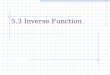 5.3 Inverse Function. After this lesson, you should be able to: Verify that one function is the inverse function of another function. Determine whether