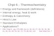 Chpt 6 - Thermochemistry Energy and framework (definitions) Internal energy, heat & work Enthalpy & Calorimetry Hesss Law Standard Enthalpies Applications?