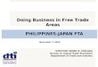 PHILIPPINES-JAPAN FTA DIRECTOR SENEN M. PERLADA Bureau of Export Trade Promotion Department of Trade and Industry Doing Business in Free Trade Areas November
