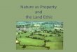 Nature as Property and the Land Ethic. Announcement Change of schedule: March 13: The Nature of Animals: Animals as Machines March 18: Environmentalism