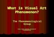 What is Visual Art Phenomenon? The Phenomenological Group 