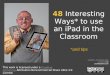 48 Interesting Ways* to use an iPad in the Classroom *and tips This work is licensed under a Creative Commons Attribution Noncommercial Share Alike 3.0