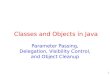 1 Classes and Objects in Java Parameter Passing, Delegation, Visibility Control, and Object Cleanup