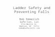 Ladder Safety and Preventing Falls Bob Emmerich Safe-Con, LLC 5714 Merlin St. Madison, WI 53711 bobe@safeconllc.com