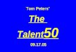 Tom Peters The Talent 50 09.17.05. 1. People First!
