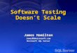 Software Testing Doesnt Scale James Hamilton JamesRH@microsoft.com Microsoft SQL Server