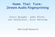 Chris Burges, John Platt, Jon Goldstein, Erin Renshaw Microsoft Research Name That Tune: Stream Audio Fingerprinting