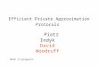 Efficient Private Approximation Protocols Piotr Indyk David Woodruff Work in progress
