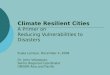 Climate Resilient Cities A Primer on Reducing Vulnerabilities to Disasters Kuala Lumpur, December 4, 2008 Dr. Jerry Velasquez, Senior Regional Coordinator