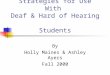 Curriculum & Instructional Strategies for Use With Deaf & Hard of Hearing Students By Holly Maines & Ashley Ayers Fall 2000