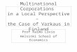 Multinational Corporations in a Local Perspective – the Case of Varkaus in Finland Prof Raimo Lovio Helsinki School of Economics