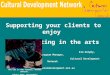 Supporting your clients to enjoy participating in the arts Kim Dunphy, Program Manager, Cultural Development Network  The