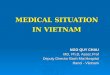 MEDICAL SITUATION IN VIETNAM NGO QUY CHAU MD, Ph.D, Assoc.Prof Deputy Director Bach Mai Hospital Hanoi - Vietnam