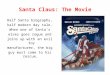 Santa Claus: The Movie Half Santa biography, half modern day tale. When one of Santa's elves goes rogue and joins up with an evil toy manufacturer, the