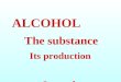 ALCOHOL The substance Its production Its trade. ETHYL ALCOHOL, or ETHANOL, is a LIQUID, WATERWHITE SUBSTANCE It is obtained through FERMENTATION of SOME