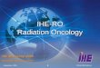 September, 2005What IHE Delivers 1 IHE-RO Radiation Oncology IHE Workshop 2006 Scott Johnson, Keith La Plain