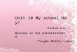 Unit 10 My school day! Period one Welcome to the unit&Listening Tongde Middle School