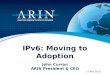 IPv6: Moving to Adoption John Curran ARIN President & CEO 17 May 2010