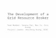 The Development of a Grid Resource Broker Team Member: Serena Pan, Max Yu, Eric Huang Project Leader: Weicheng Huang, NCHC