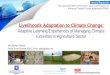 Livelihoods Adaptation to Climate Change: Adaptive Learning Experiences of Managing Climatic Extremes in Agriculture Sector Atiq Kainan Ahmed Senior Social