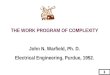 THE WORK PROGRAM OF COMPLEXITY John N. Warfield, Ph. D. Electrical Engineering, Purdue, 1952. 1