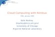 Cloud Computing with Nimbus FNAL, January 2009 Kate Keahey (keahey@mcs.anl.gov) University of Chicago Argonne National Laboratory