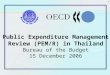 1 Public Expenditure Management Review (PEM/R) in Thailand Bureau of the Budget 15 December 2006