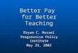 Better Pay for Better Teaching Bryan C. Hassel Progressive Policy Institute May 29, 2002