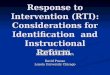 Response to Intervention (RTI): Considerations for Identification and Instructional Reform Joseph F. Kovaleski Indiana University of PA David Prasse Loyola