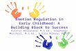 Emotion Regulation in Early Childhood: A Building Block to Success Kristin Rezzetano, M.S.Ed., Stephanie Marshall, M.S.Ed., & Kara McGoey, Ph.D