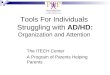 Tools For Individuals Struggling with AD/HD: Organization and Attention The iTECH Center A Program of Parents Helping Parents