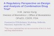 A Regulatory Perspective on Design and Analysis of Combination Drug Trial* H.M. James Hung Division of Biometrics I, Office of Biostatistics OPaSS, CDER,