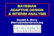 BAYESIAN ADAPTIVE DESIGN & INTERIM ANALYSIS Donald A. Berry dberry@mdanderson.org Donald A. Berry dberry@mdanderson.org