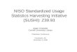 NISO Standardized Usage Statistics Harvesting Initiative (SUSHI): Z39.93 Adam Chandler Cornell University Library Charleston Conference Charleston, SC