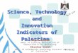 2/10/2014 1 Science, Technology and Innovation Indicators of Palestine Majdi Moamar Head of Training Division \DG of Supervision & Ed. Qualifying Ebrahim