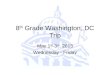 8 th Grade Washington, DC Trip May 1 st -3 rd, 2013 Wednesday - Friday