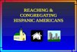 REACHING & CONGREGATING HISPANIC AMERICANS Evangelizing Hispanics ßI. Preparation Needed ßA. Awareness of Receptivity ßB. Change of Attitude ßC. Understanding