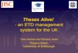 Theses Alive! - an ETD management system for the UK Theo Andrew and Richard Jones Theses Alive! University of Edinburgh