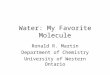 Water: My Favorite Molecule Ronald R. Martin Department of Chemistry University of Western Ontario