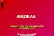 SBIDEAS INNOVATION FOR CONTINUOUS IMPROVEMENT. What is SBIdeas ??